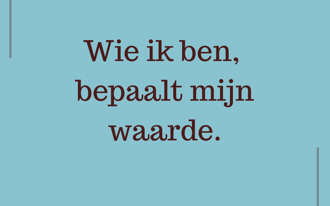 Wie ik ben bepaalt mijn waarde